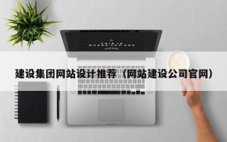 襄阳建设集团网站设计推荐（网站建设公司官网）